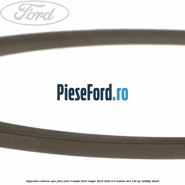 Siguranta rulment spre fata cutie transfer Ford Ranger 2019-2022 2.0 EcoBlue 4x4 130 cp Siguranta rulment spre fata cutie transfer Ford Ranger 2019-2022 2.0 EcoBlue 4x4 130 cp T20DD0J diesel