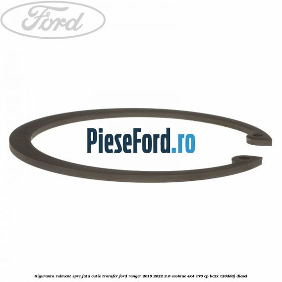 Siguranta rulment spre fata cutie transfer Ford Ranger 2019-2022 2.0 EcoBlue 4x4 170 cp Siguranta rulment spre fata cutie transfer Ford Ranger 2019-2022 2.0 EcoBlue 4x4 170 cp BC2X, T20DD0J diesel