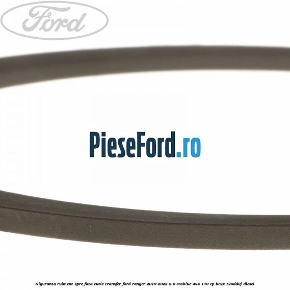 Siguranta rulment spre fata cutie transfer Ford Ranger 2019-2022 2.0 EcoBlue 4x4 170 cp Siguranta rulment spre fata cutie transfer Ford Ranger 2019-2022 2.0 EcoBlue 4x4 170 cp BC2X, T20DD0J diesel