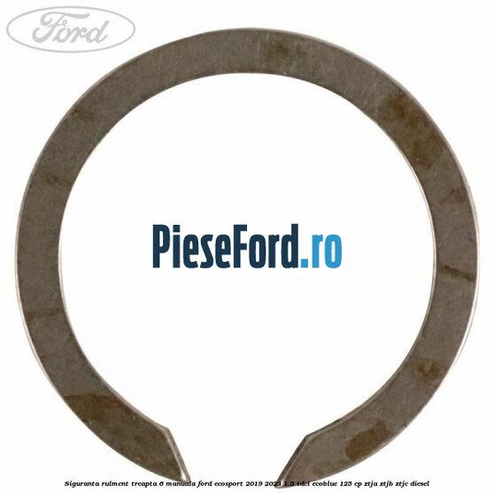 Siguranta rulment treapta 6 manuala Ford EcoSport 2019-2023 1.5 TDCi EcoBlue 125 cp ZTJA, ZTJB, ZTJC diesel