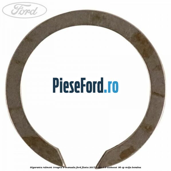Siguranta rulment treapta 6 manuala Ford Fiesta 2017-2023 1.0 EcoBoost 95 cp Siguranta rulment treapta 6 manuala Ford Fiesta 2017-2023 1.0 EcoBoost 95 cp M0JA benzina