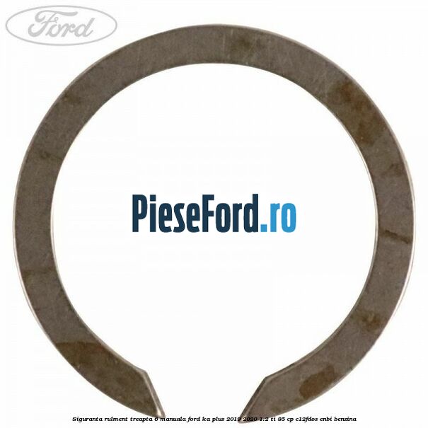 Siguranta rulment treapta 6 manuala Ford Ka plus 2019-2020 1.2 Ti 85 cp Siguranta rulment treapta 6 manuala Ford Ka plus 2019-2020 1.2 Ti 85 cp C12FDOS, ENBI benzina