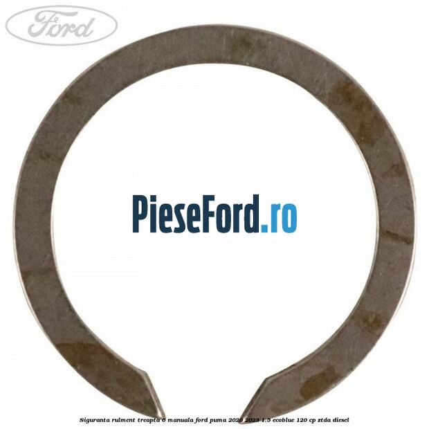 Siguranta rulment treapta 6 manuala Ford Puma 2020-2023 1.5 EcoBlue 120 cp ZTDA diesel