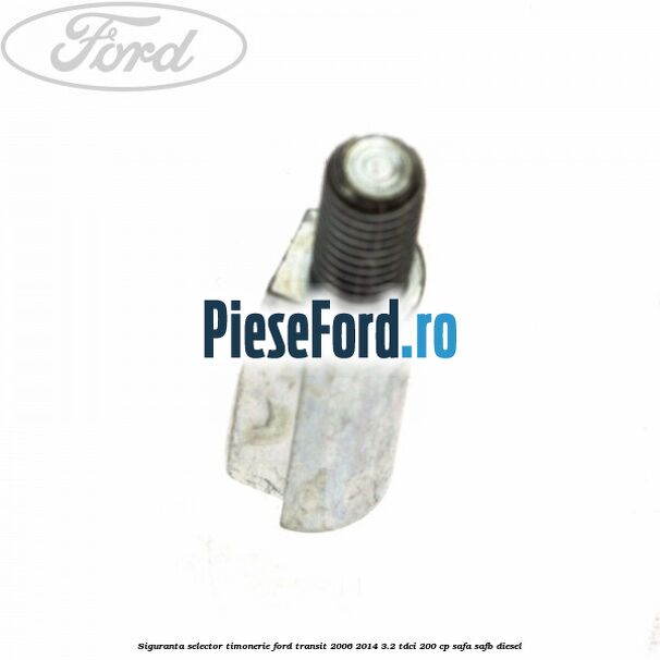 Siguranta selector timonerie Ford Transit 2006-2014 3.2 TDCi 200 cp SAFA, SAFB diesel
