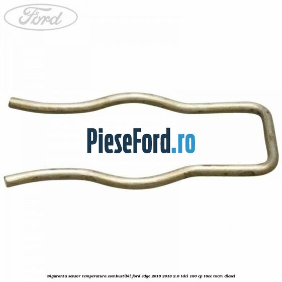 Siguranta senzor temperatura combustibil Ford Edge 2016-2018 2.0 TDCi 180 cp Siguranta senzor temperatura combustibil Ford Edge 2016-2018 2.0 TDCi 180 cp T8CC, T8CM diesel