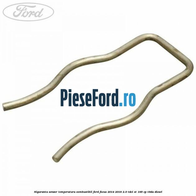 Siguranta senzor temperatura combustibil Ford Focus 2014-2018 2.0 TDCi ST 185 cp T8DA diesel