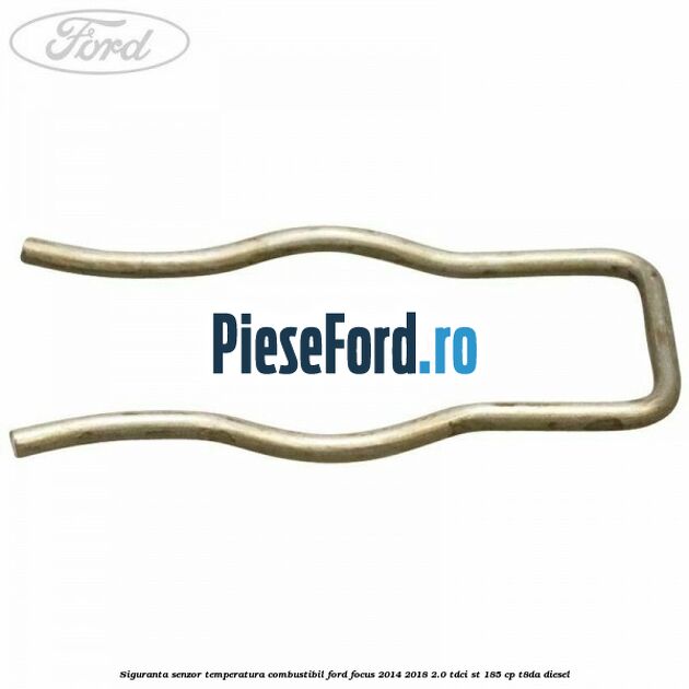 Siguranta senzor temperatura combustibil Ford Focus 2014-2018 2.0 TDCi ST 185 cp T8DA diesel