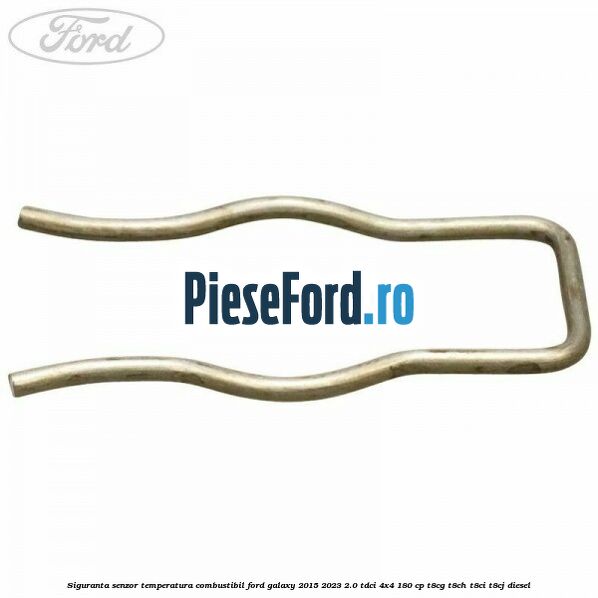 Siguranta senzor temperatura combustibil Ford Galaxy 2015-2023 2.0 TDCi 4x4 180 cp Siguranta senzor temperatura combustibil Ford Galaxy 2015-2023 2.0 TDCi 4x4 180 cp T8CG, T8CH, T8CI, T8CJ diesel