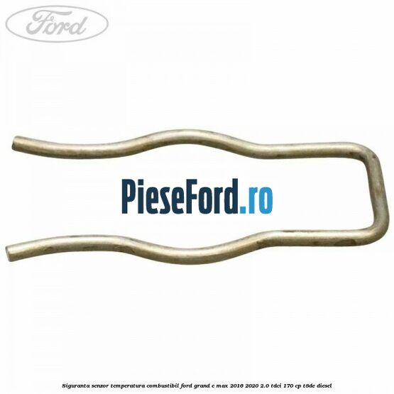 Siguranta senzor temperatura combustibil Ford Grand C-Max 2016-2020 2.0 TDCi 170 cp T8DE diesel