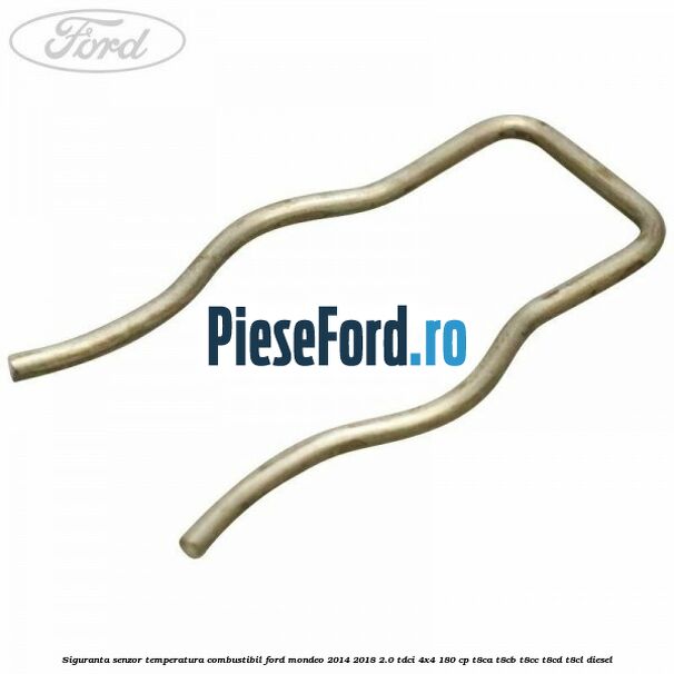 Siguranta senzor temperatura combustibil Ford Mondeo 2014-2018 2.0 TDCi 4x4 180 cp T8CA, T8CB, T8CC, T8CD, T8CL diesel