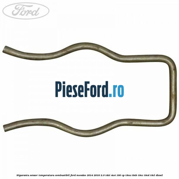 Siguranta senzor temperatura combustibil Ford Mondeo 2014-2018 2.0 TDCi 4x4 180 cp T8CA, T8CB, T8CC, T8CD, T8CL diesel
