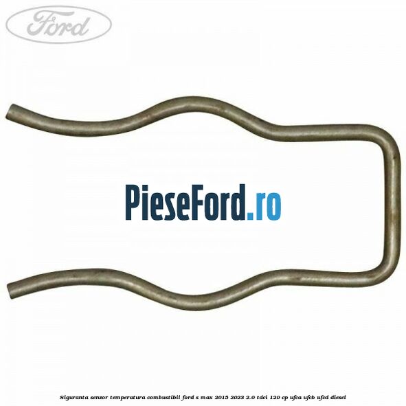Siguranta senzor temperatura combustibil Ford S-Max 2015-2023 2.0 TDCi 120 cp UFCA, UFCB, UFCD diesel