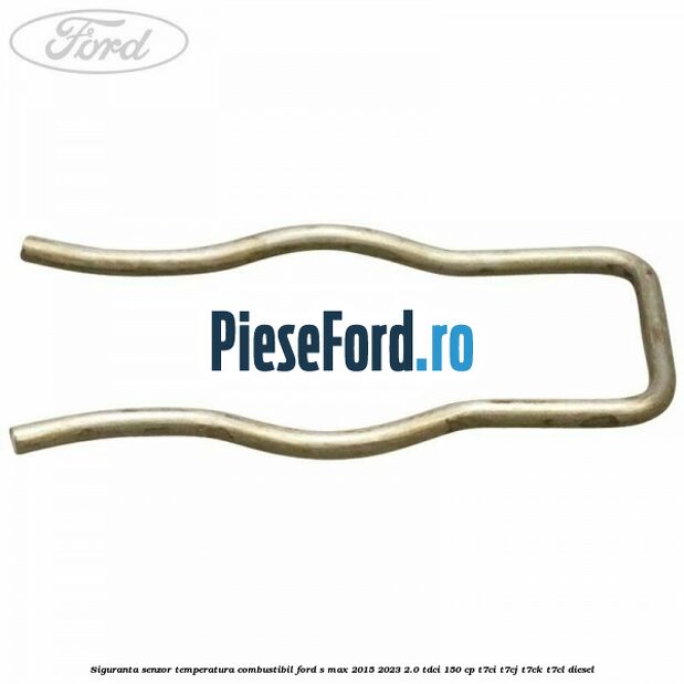 Siguranta senzor temperatura combustibil Ford S-Max 2015-2023 2.0 TDCi 150 cp T7CI, T7CJ, T7CK, T7CL diesel