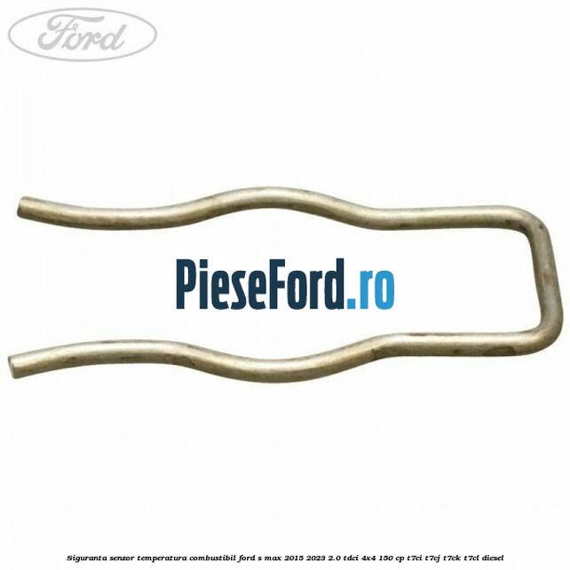 Siguranta senzor temperatura combustibil Ford S-Max 2015-2023 2.0 TDCi 4x4 150 cp Siguranta senzor temperatura combustibil Ford S-Max 2015-2023 2.0 TDCi 4x4 150 cp T7CI, T7CJ, T7CK, T7CL diesel