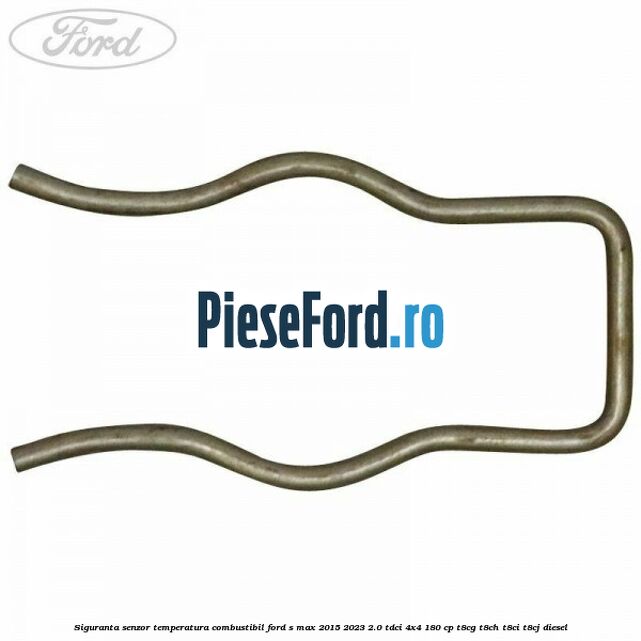 Siguranta senzor temperatura combustibil Ford S-Max 2015-2023 2.0 TDCi 4x4 180 cp T8CG, T8CH, T8CI, T8CJ diesel