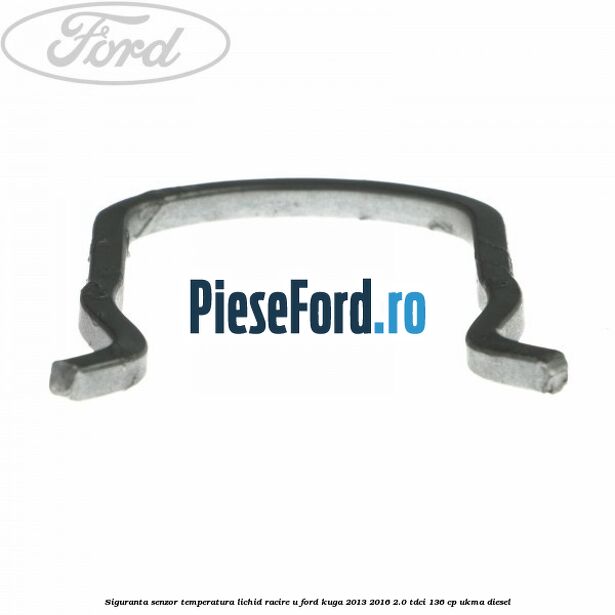 Siguranta senzor temperatura lichid racire U Ford Kuga 2013-2016 2.0 TDCi 136 cp UKMA diesel