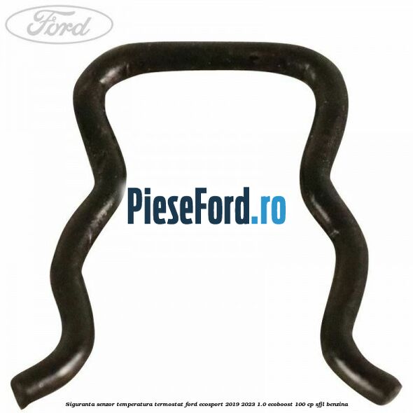 Siguranta senzor temperatura termostat Ford EcoSport 2019-2023 1.0 EcoBoost 100 cp Siguranta senzor temperatura termostat Ford EcoSport 2019-2023 1.0 EcoBoost 100 cp SFJL benzina
