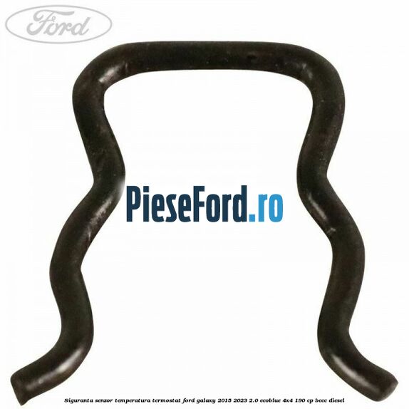 Siguranta senzor temperatura termostat Ford Galaxy 2015-2023 2.0 EcoBlue 4x4 190 cp BCCC diesel