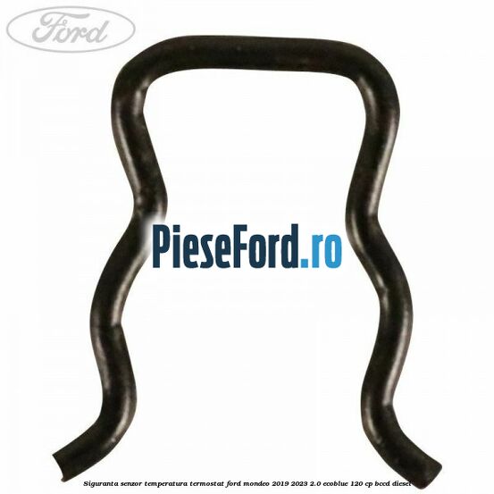 Siguranta senzor temperatura termostat Ford Mondeo 2019-2023 2.0 EcoBlue 120 cp Siguranta senzor temperatura termostat Ford Mondeo 2019-2023 2.0 EcoBlue 120 cp BCCD diesel