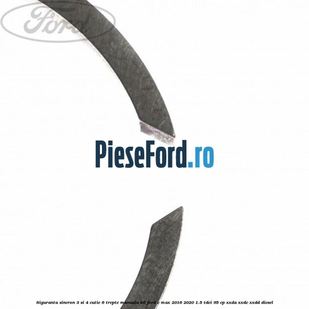 Siguranta sincron 3 si 4 cutie 6 trepte manuala B6 Ford C-Max 2016-2020 1.5 TDCi 95 cp Siguranta sincron 3 si 4 cutie 6 trepte manuala B6 Ford C-Max 2016-2020 1.5 TDCi 95 cp XXDA, XXDC, XXDD diesel