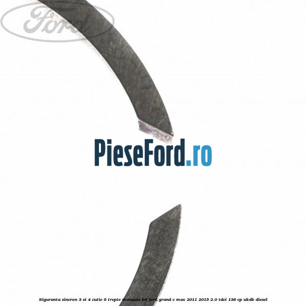 Siguranta sincron 3 si 4 cutie 6 trepte manuala B6 Ford Grand C-Max 2011-2015 2.0 TDCi 136 cp UKDB diesel