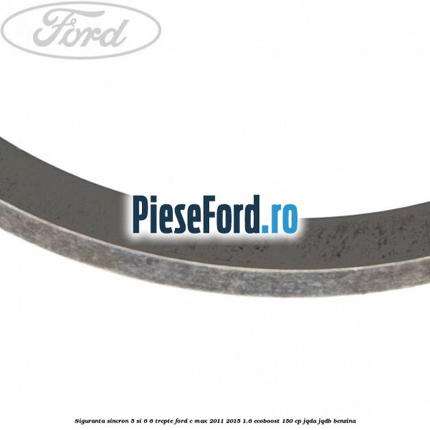 Siguranta sincron 5 si 6 6 trepte Ford C-Max 2011-2015 1.6 EcoBoost 150 cp Siguranta sincron 5 si 6 6 trepte Ford C-Max 2011-2015 1.6 EcoBoost 150 cp JQDA, JQDB benzina