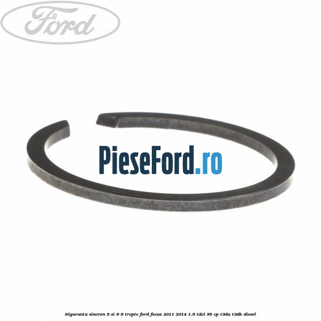 Siguranta sincron 5 si 6 6 trepte Ford Focus 2011-2014 1.6 TDCi 95 cp Siguranta sincron 5 si 6 6 trepte Ford Focus 2011-2014 1.6 TDCi 95 cp T3DA, T3DB diesel