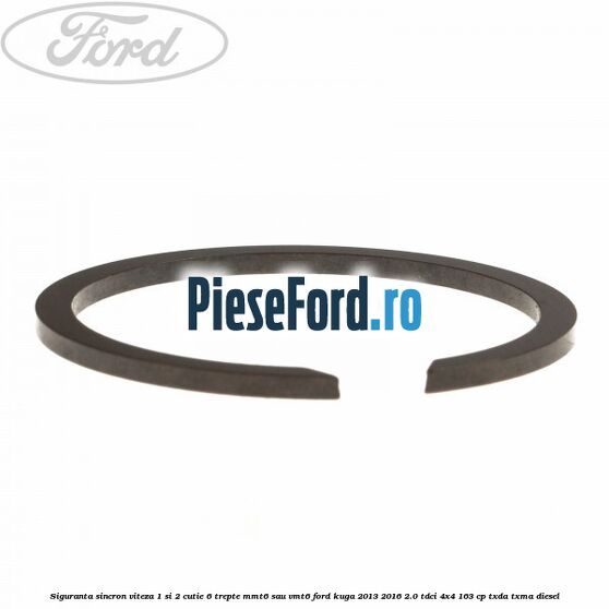 Siguranta sincron viteza 1 si 2 cutie 6 trepte MMT6 sau VMT6 Ford Kuga 2013-2016 2.0 TDCi 4x4 163 cp Siguranta sincron viteza 1 si 2 cutie 6 trepte MMT6 sau VMT6 Ford Kuga 2013-2016 2.0 TDCi 4x4 163 cp TXDA, TXMA diesel