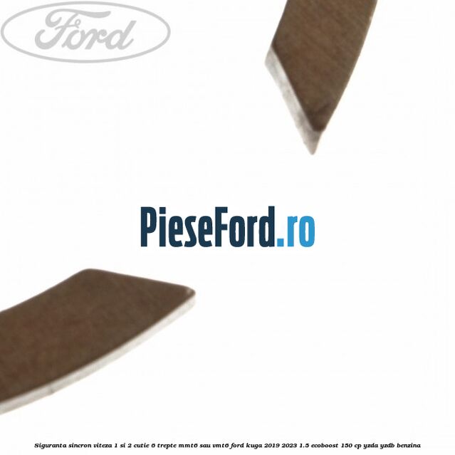 Siguranta sincron viteza 1 si 2 cutie 6 trepte MMT6 sau VMT6 Ford Kuga 2019-2023 1.5 EcoBoost 150 cp YZDA, YZDB benzina