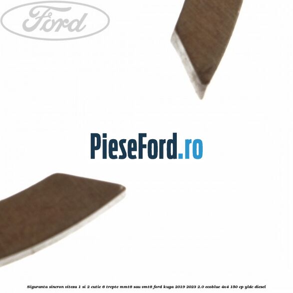 Siguranta sincron viteza 1 si 2 cutie 6 trepte MMT6 sau VMT6 Ford Kuga 2019-2023 2.0 EcoBlue 4x4 150 cp YLDC diesel