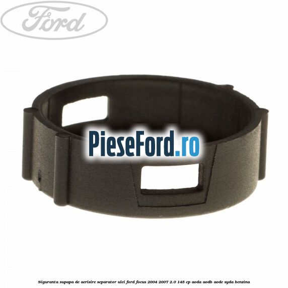 Siguranta supapa de aerisire separator ulei Ford Focus 2004-2007 2.0 145 cp Siguranta supapa de aerisire separator ulei Ford Focus 2004-2007 2.0 145 cp AODA, AODB, AODE, SYDA benzina