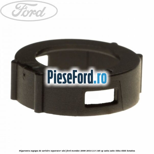 Siguranta supapa de aerisire separator ulei Ford Mondeo 2008-2014 2.0 145 cp Siguranta supapa de aerisire separator ulei Ford Mondeo 2008-2014 2.0 145 cp AOBA, AOBC, TBBA, TBBB benzina