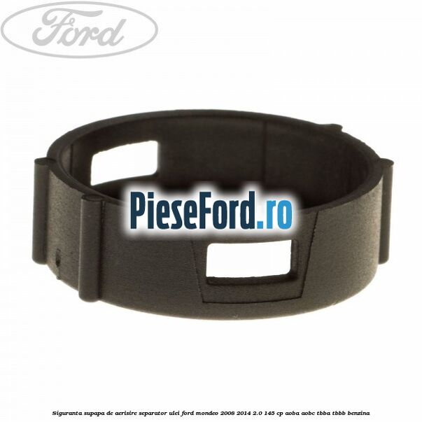 Siguranta supapa de aerisire separator ulei Ford Mondeo 2008-2014 2.0 145 cp Siguranta supapa de aerisire separator ulei Ford Mondeo 2008-2014 2.0 145 cp AOBA, AOBC, TBBA, TBBB benzina