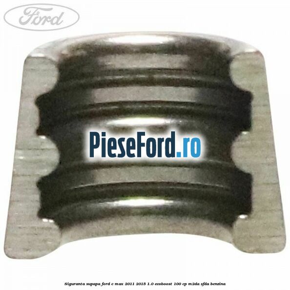 Siguranta supapa Ford C-Max 2011-2015 1.0 EcoBoost 100 cp M2DA, SFDA benzina