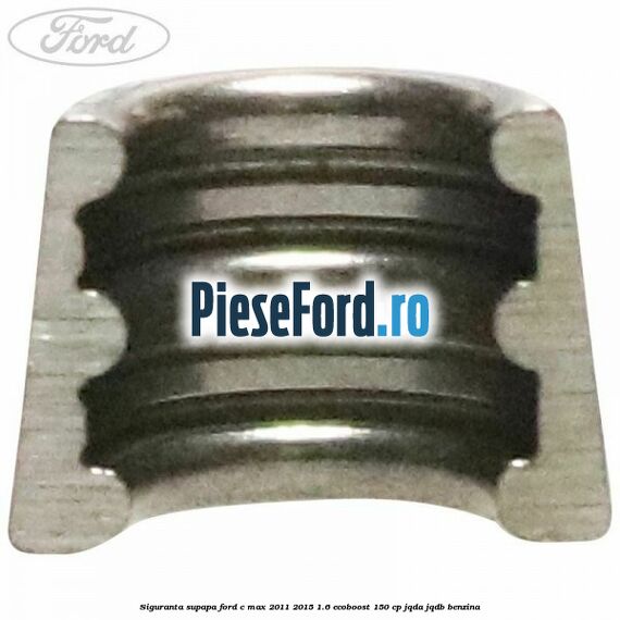 Siguranta supapa Ford C-Max 2011-2015 1.6 EcoBoost 150 cp Siguranta supapa Ford C-Max 2011-2015 1.6 EcoBoost 150 cp JQDA, JQDB benzina