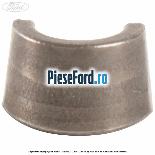 Siguranta supapa Ford Fiesta 1996-2001 1.25 i 16V 75 cp DHA, DHB, DHC, DHD, DHE, DHF benzina