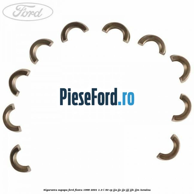 Siguranta supapa Ford Fiesta 1996-2001 1.3 i 50 cp Siguranta supapa Ford Fiesta 1996-2001 1.3 i 50 cp JJA, JJC, JJE, JJJ, JJK, JJM benzina