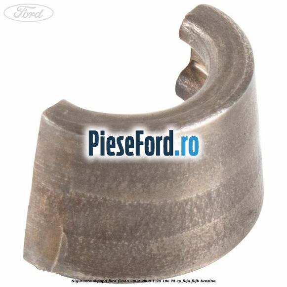 Siguranta supapa Ford Fiesta 2002-2005 1.25 16V 75 cp FUJA, FUJB benzina