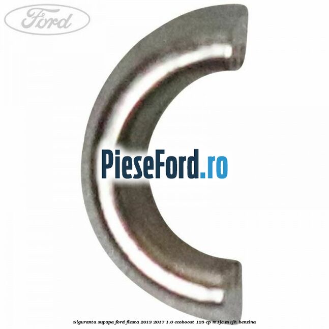 Siguranta supapa Ford Fiesta 2013-2017 1.0 EcoBoost 125 cp Siguranta supapa Ford Fiesta 2013-2017 1.0 EcoBoost 125 cp M1JE, M1JH benzina