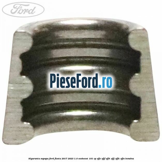 Siguranta supapa Ford Fiesta 2017-2023 1.0 EcoBoost 101 cp SFJE, SFJF, SFJH, SFJJ, SFJK, SFJN benzina