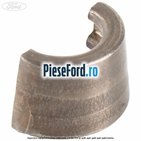 Siguranta supapa Ford Focus 1998-2004 1.8 16V 115 cp EYDB, EYDC, EYDD, EYDE, EYDF benzina