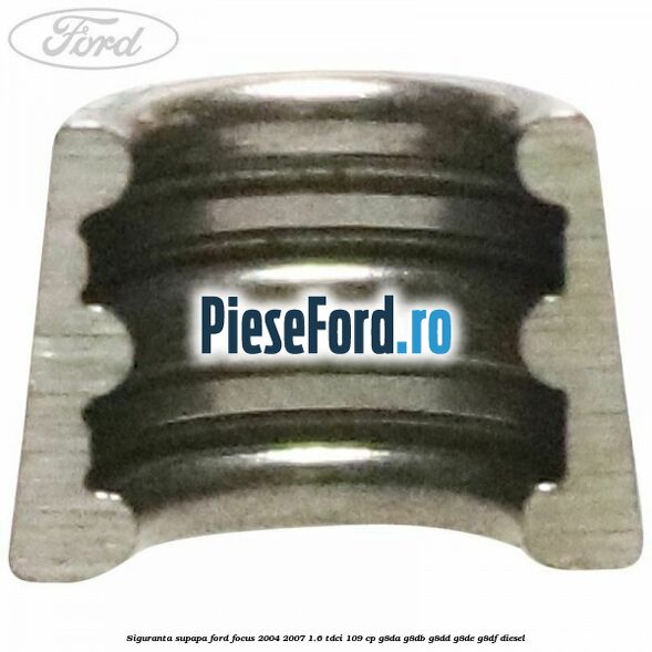 Siguranta supapa Ford Focus 2004-2007 1.6 TDCi 109 cp G8DA, G8DB, G8DD, G8DE, G8DF diesel
