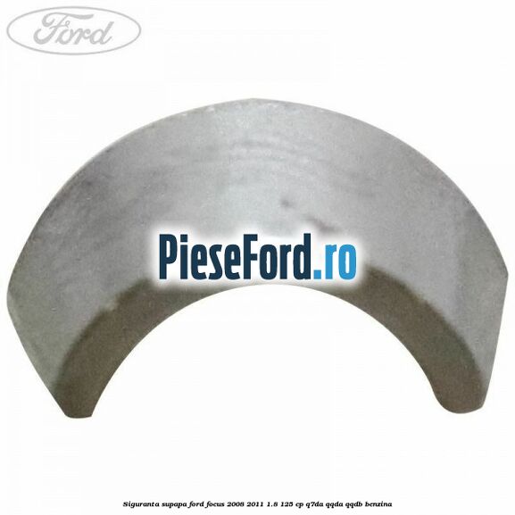Siguranta supapa Ford Focus 2008-2011 1.8 125 cp Q7DA, QQDA, QQDB benzina