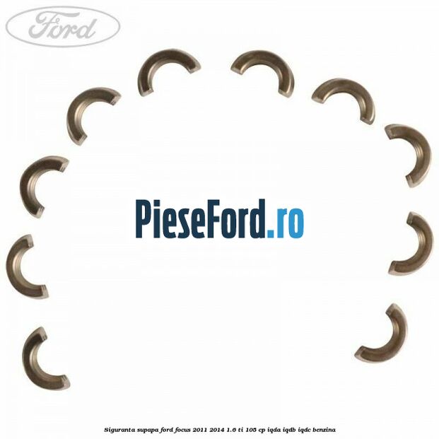 Siguranta supapa Ford Focus 2011-2014 1.6 Ti 105 cp IQDA, IQDB, IQDC benzina