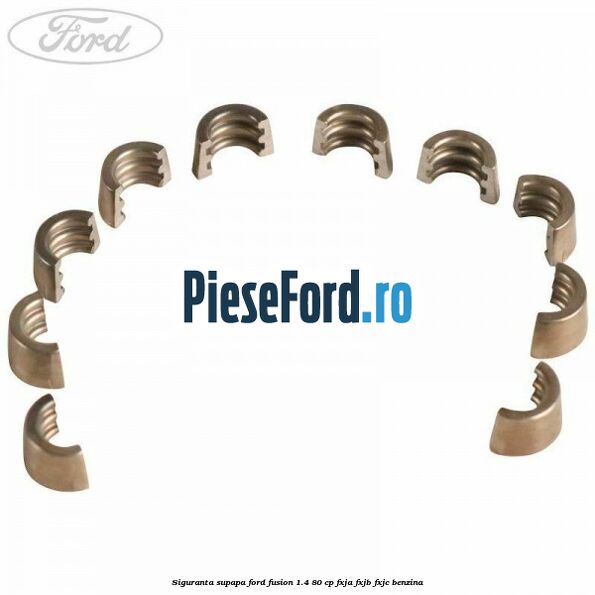 Siguranta supapa Ford Fusion 1.4 80 cp Siguranta supapa Ford Fusion 1.4 80 cp FXJA, FXJB, FXJC benzina