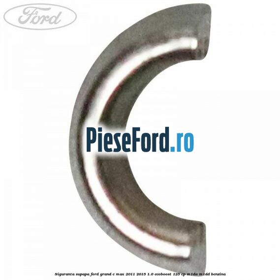 Siguranta supapa Ford Grand C-Max 2011-2015 1.0 EcoBoost 125 cp Siguranta supapa Ford Grand C-Max 2011-2015 1.0 EcoBoost 125 cp M1DA, M1DD benzina