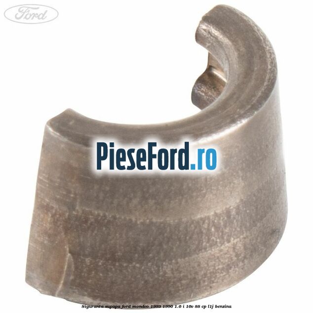 Siguranta supapa Ford Mondeo 1993-1996 1.6 i 16V 88 cp Siguranta supapa Ford Mondeo 1993-1996 1.6 i 16V 88 cp L1J benzina
