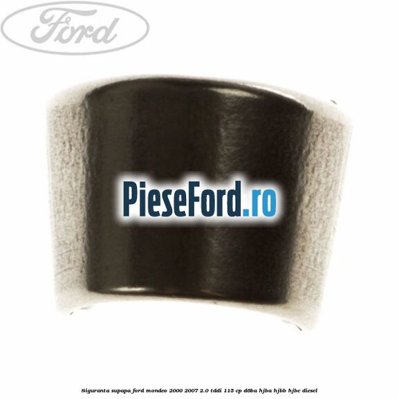 Siguranta supapa Ford Mondeo 2000-2007 2.0 TDDI 115 cp D6BA, HJBA, HJBB, HJBC diesel