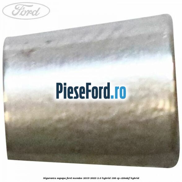 Siguranta supapa Ford Mondeo 2019-2023 2.0 Hybrid 188 cp Siguranta supapa Ford Mondeo 2019-2023 2.0 Hybrid 188 cp C20EDEF hybrid