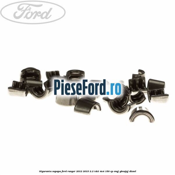 Siguranta supapa Ford Ranger 2012-2015 2.2 TDCi 4x4 150 cp ENQJ, GBVAJQJ diesel